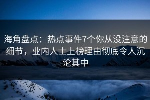 海角盘点：热点事件7个你从没注意的细节，业内人士上榜理由彻底令人沉沦其中
